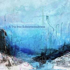 GLASSMOON CONNECTION, THE  - A Trip Into Subconsciousness